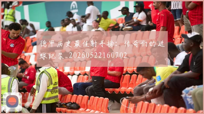 德甲历史最佳射手榜:传奇们的进球纪录_20260522160702