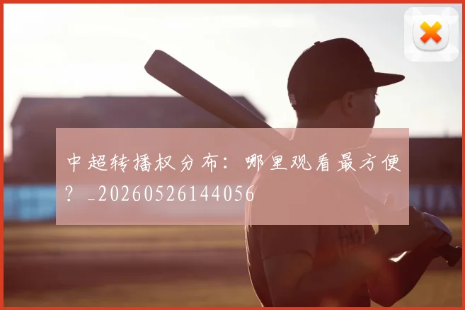 中超转播权分布:哪里观看最方便?_20260526144056