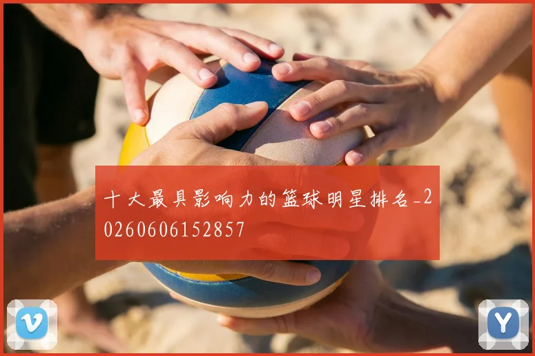十大最具影响力的篮球明星排名_20260606152857