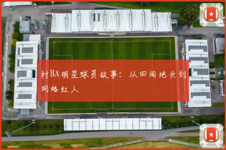 村BA明星球员故事：从田间地头到网络红人