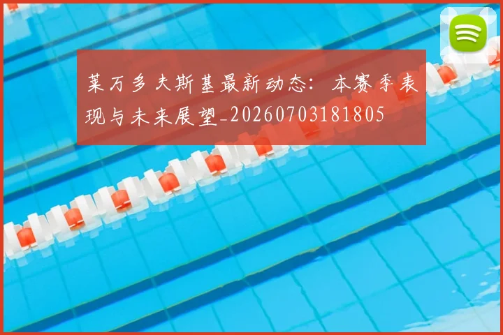 莱万多夫斯基最新动态:本赛季表现与未来展望_20260703181805